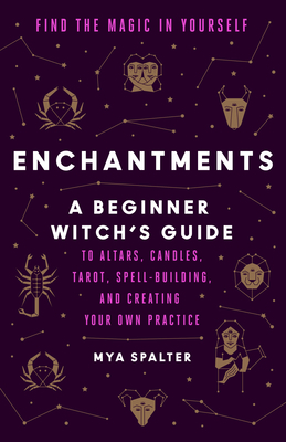 Enchantments: Find the Magic in Yourself: A Beginner Witch's Guide