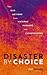 Disaster by Choice: How our actions turn natural hazards into catastrophes