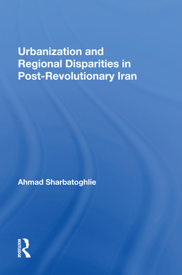 Urbanization And Regional Disparities In Post-revolutionary Iran (Paperback)