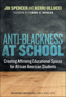 Anti-Blackness at School: Creating Affirming Educational Spaces for African American Students (Multicultural Education Series)