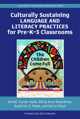 Culturally Sustaining Language and Literacy Practices for Pre-K–3 Classrooms: The Children Come Full (Culturally Sustaining Pedagogies Series)