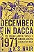 December In Dacca: The Indian Armed Forces and the 1971 Bangladesh Liberation War
