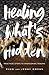 Healing What's Hidden: Prac...