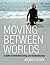 Moving Between Worlds by Andrea Olsen