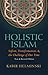 Holistic Islam: Sufism, Transformation, & the Challenge of Our Time, New & Revised Edition
