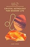 Leo: Crystal Astrology for Modern Life Leo: Crystal Astrology for Modern Life
