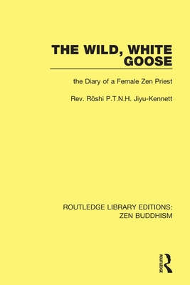 The Wild, White Goose: The Diary of a Female Zen Priest (Routledge Library Editions: Zen Buddhism)