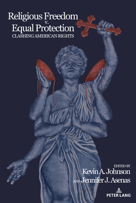Religious Freedom v. Equal Protection: Clashing American Rights (Frontiers in Political Communication, 47)
