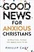 Good News for Anxious Christians, epanded ed.
