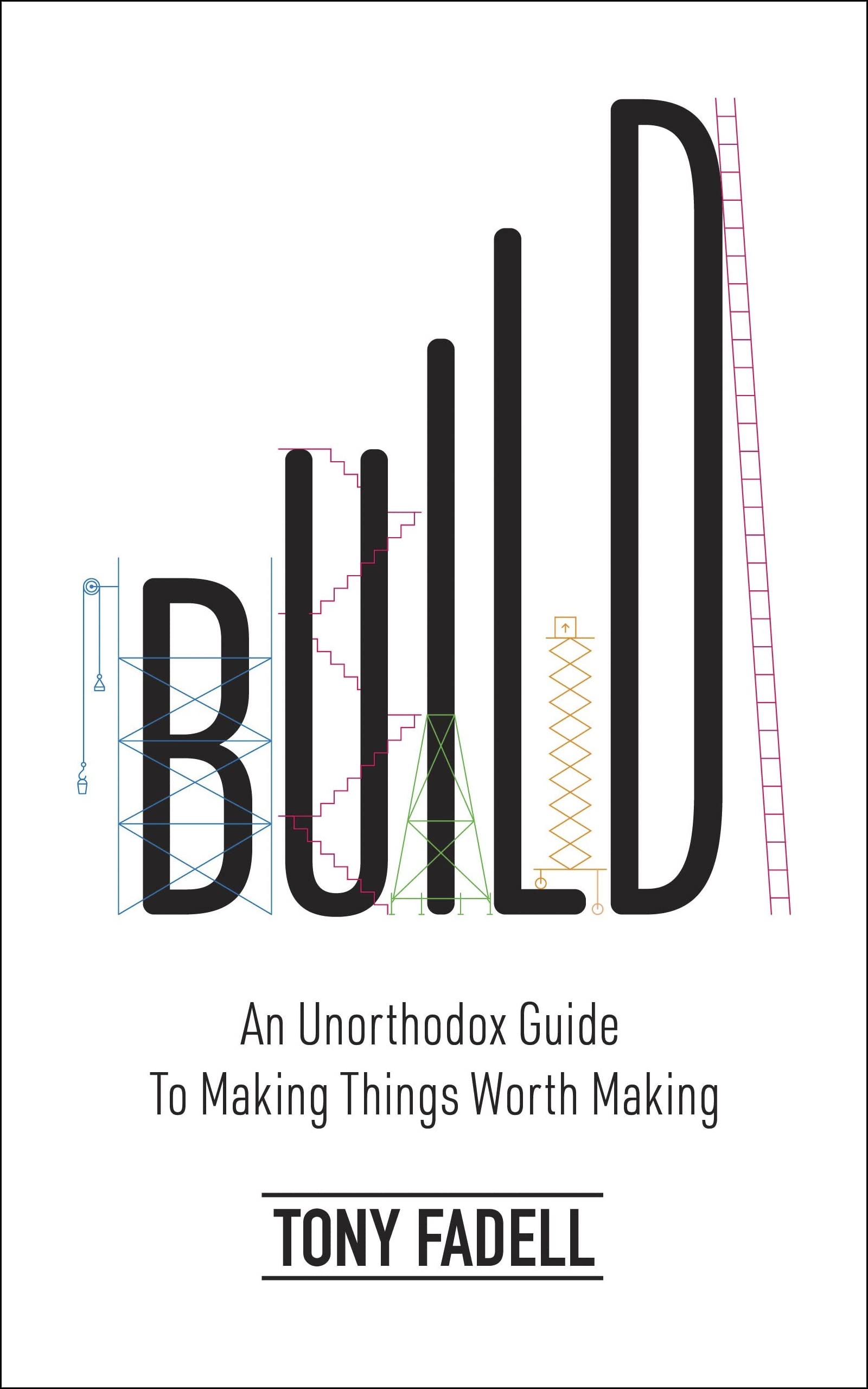 Build: An Unorthodox Guide to Making Things Worth Making (Paperback)