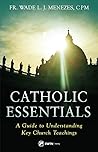 Catholic Essentials: A Guide to Understanding Key Church Teachings Catholic Essentials: A Guide to Understanding Key Church Teachings
