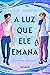 A luz que ele emana (Bem querer, #1)