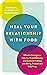 Heal Your Relationship with Food: Effective Strategies to Help You Think Differently and Overcome Problems with Eating, Emotions and Body Image