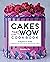 Cakes That Wow Cookbook: A Beginner's Guide to Baking and Decorating Spectacular Cakes