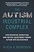 The Autism Industrial Complex: How Branding, Marketing, and Capital Investment Turned Autism into Big Business