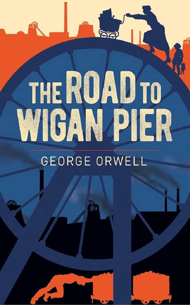 The Road to Wigan Pier: George Orwell (History & Criticism, Classics, Literature) [Annotated]