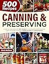 Book cover for CANNING & PRESERVING COOKBOOK: A Step-By-Step Guide With 500 Recipes For Canning And Preserving Foods. Learn The Proper Methods Of Water-Packing And Pressurization.