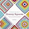 A Modern Guide to Granny Squares: Awesome Color Combinations and Designs for Fun and Fabulous Crochet Blocks