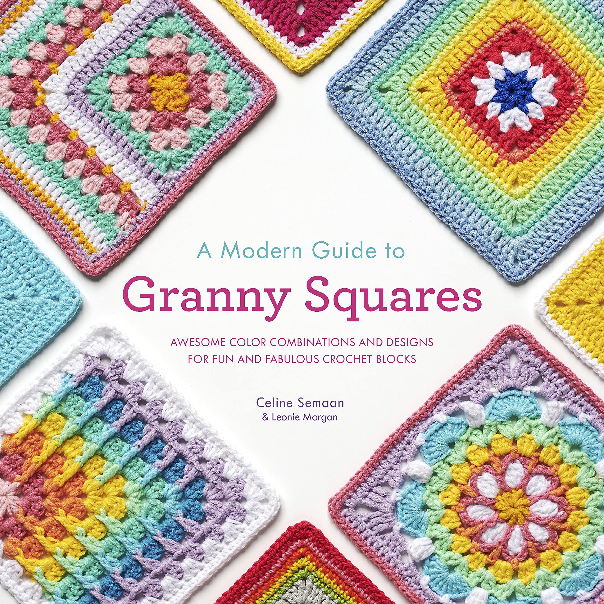 A Modern Guide to Granny Squares: Awesome Color Combinations and Designs for Fun and Fabulous Crochet Blocks (Kindle Edition)