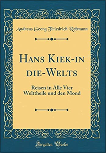 Hans Kiek-In Die-Welts Reisen in Alle Vier Welttheile Und Den Mond (Classic Reprint)