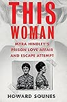 This Woman: Myra Hindley’s Prison Love Affair and Escape Attempt