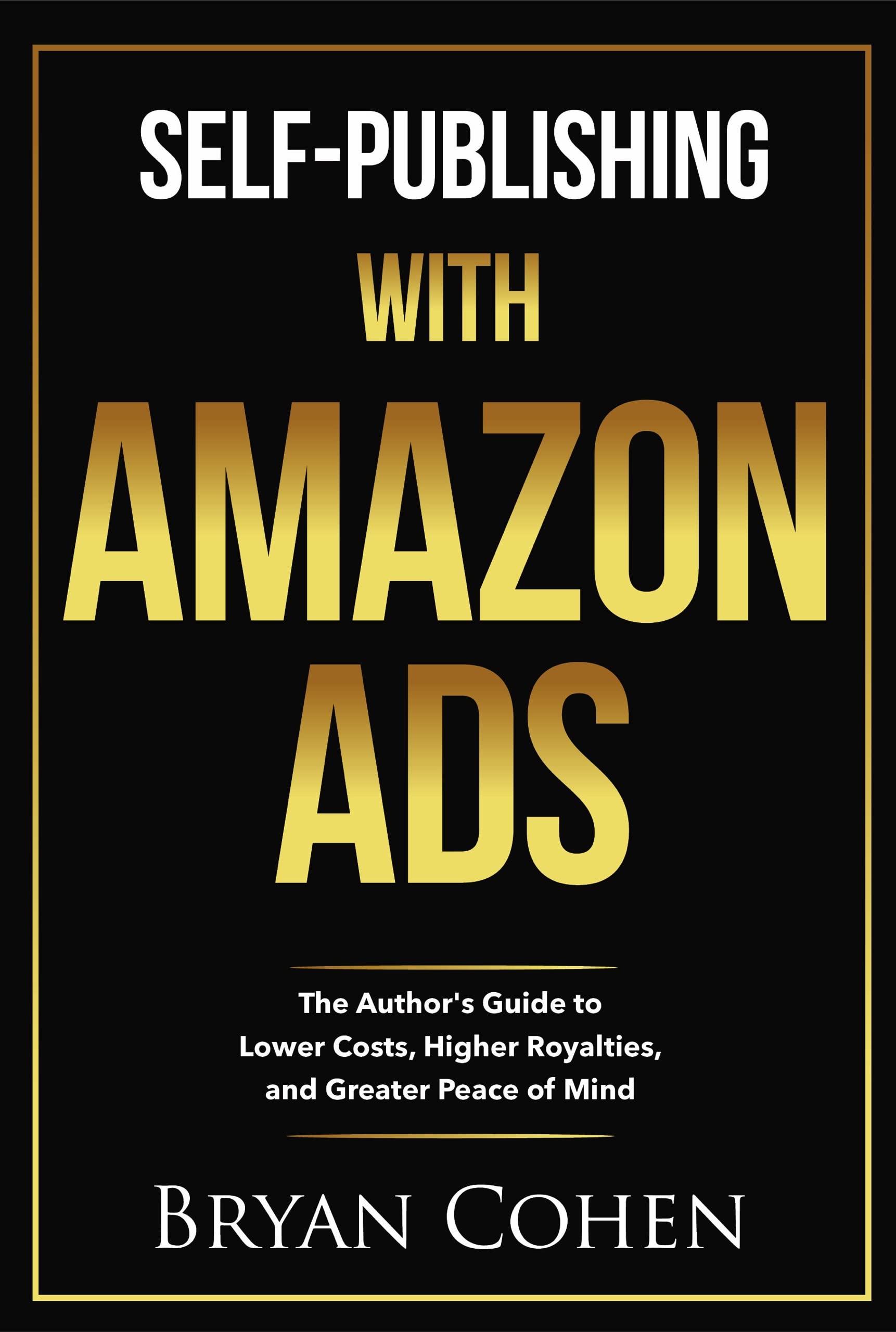 Self-Publishing with Amazon Ads: The Author's Guide to Lower Costs, Higher Royalties, and Greater Peace of Mind (Kindle Edition)