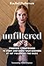 Unfiltered: Proven Strategies to Start and Grow Your Business by Not Following the Rules