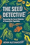 The Seed Detective: Uncovering the Secret Histories of Remarkable Vegetables