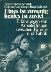 Eines ist zuwenig - beides ist zuviel. Erfahrungen von Arbeiterfrauen zwischen Familie und Fabrik