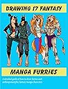 Drawing 17 Fantasy Manga Furries: A detailed guide of how to draw furries and anthropomorphic fantasy manga characters