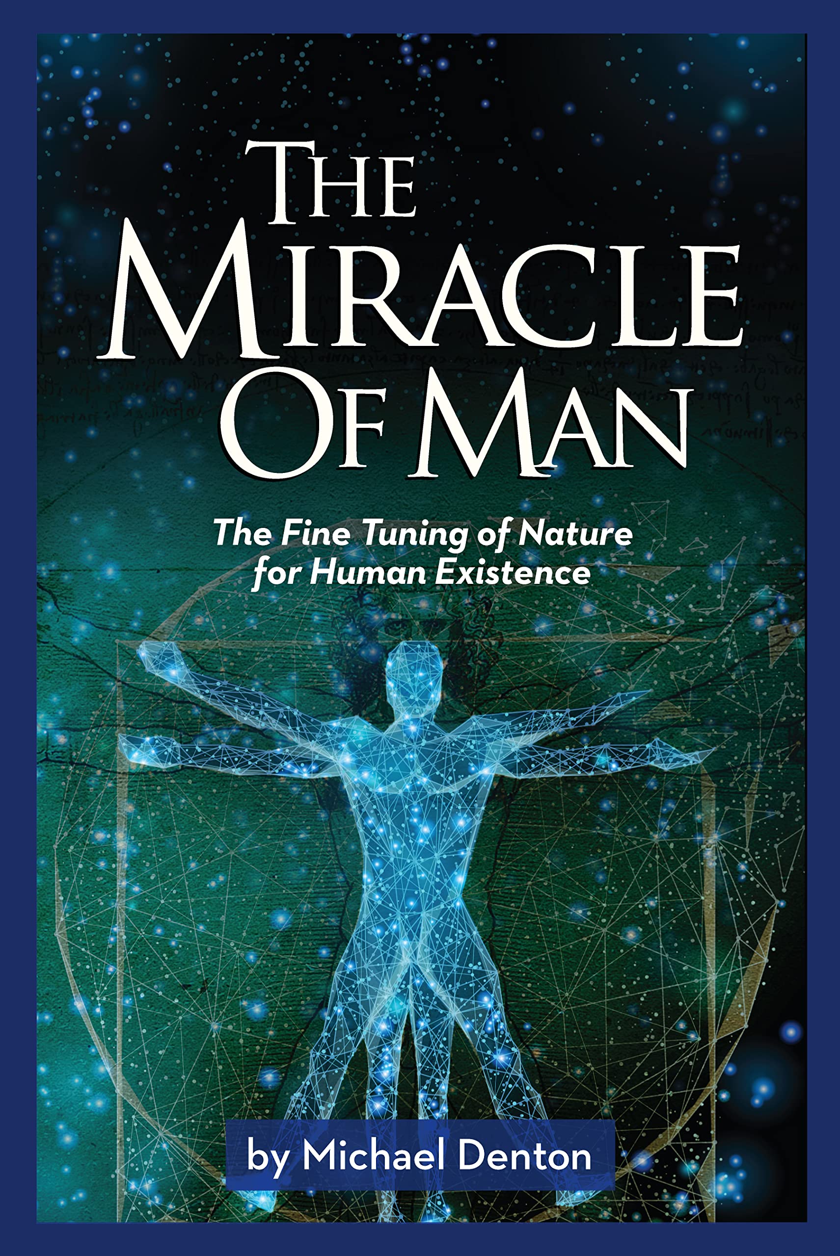 The Miracle of Man: The Fine Tuning of Nature for Human Existence (Privileged Species Series)