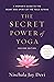 The Secret Power of Yoga, Revised Edition: A Woman's Guide to the Heart and Spirit of the Yoga Sutras