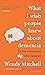 What I Wish People Knew About Dementia