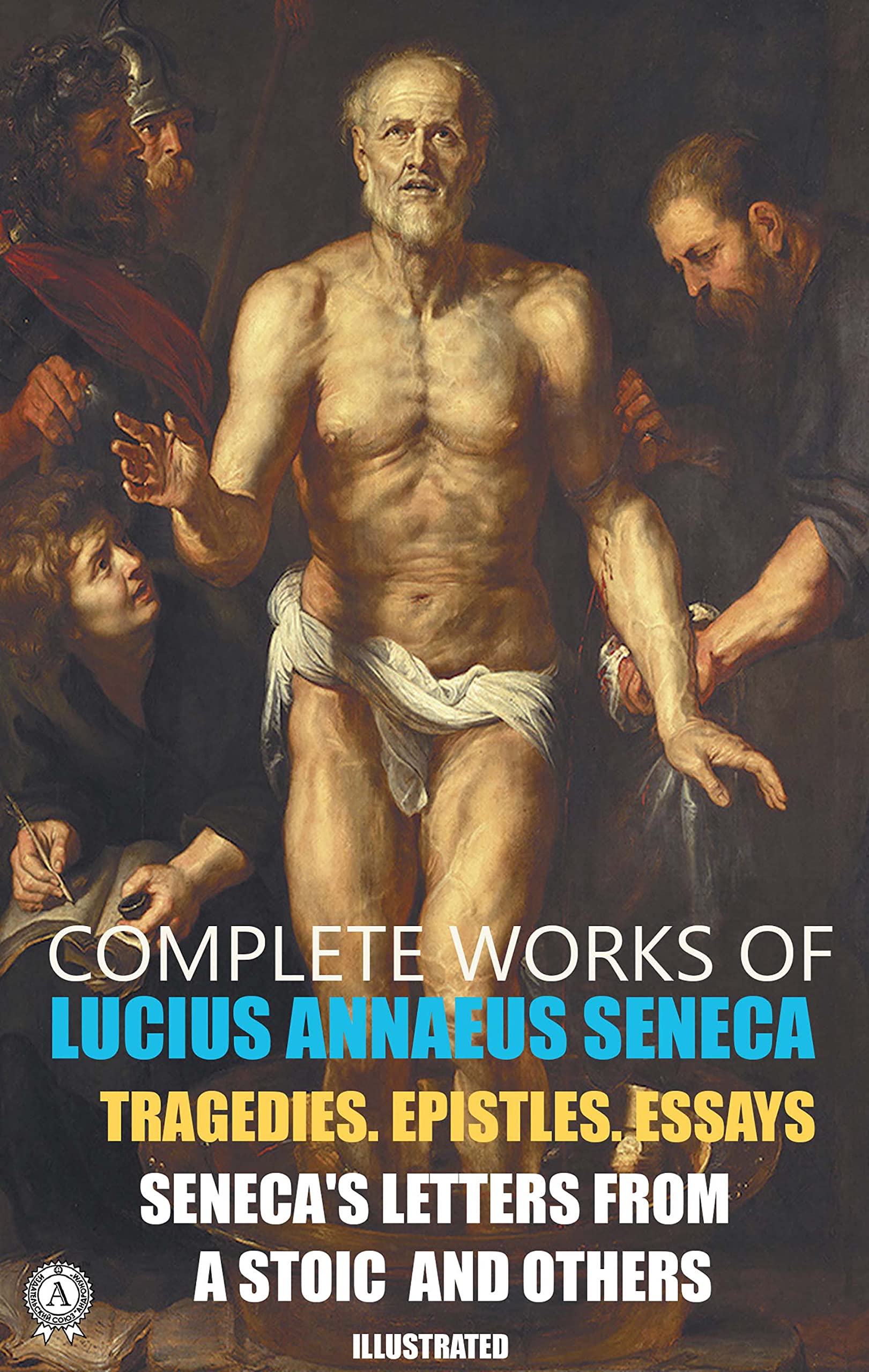 Complete Works of Lucius Annaeus Seneca. Illustrated: Tragedies. Epistles. Essays. Seneca's Letters from a Stoic and others (Kindle Edition)