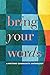 Bring Your Words: A Writers...