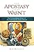 The Apostasy That Wasn't - The Extraordinary Story of the Unbreakable Early Church (paperback)