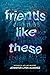 Friends Like These
