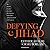 Defying Jihad: The Dramatic True Story of a Woman Who Volunteered to Kill Infidels—and Then Faced Death for Becoming One