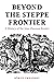 Beyond the Steppe Frontier:...