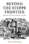 Beyond the Steppe Frontier: A History of the Sino-Russian Border