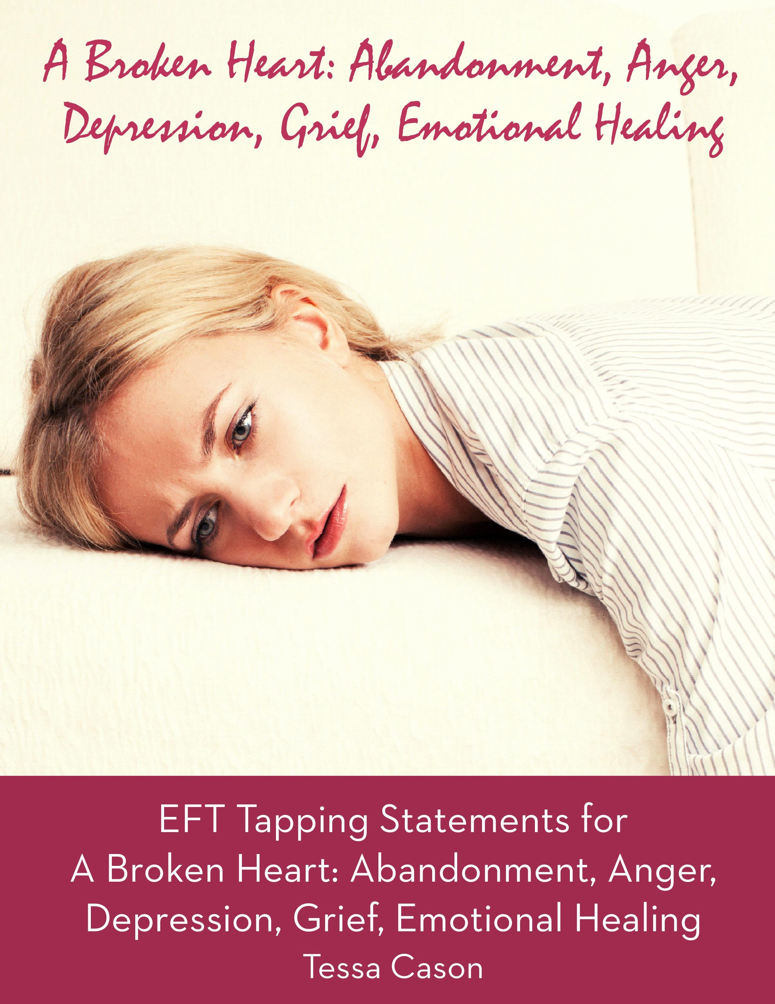EFT Taping Statements for A Broken Heart: Abandonment, Anger, Depression, Grief, Emotional Healing