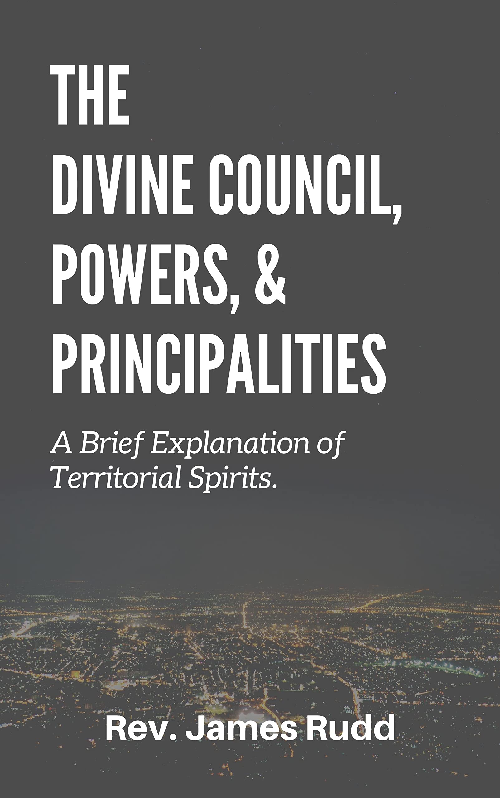 The Divine Council, Powers, and Principalities: A Brief Explanation of Territorial Spirits (Kindle Edition)