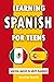 LEARNING SPASNIS FOR TEENS  by Learning Spanish