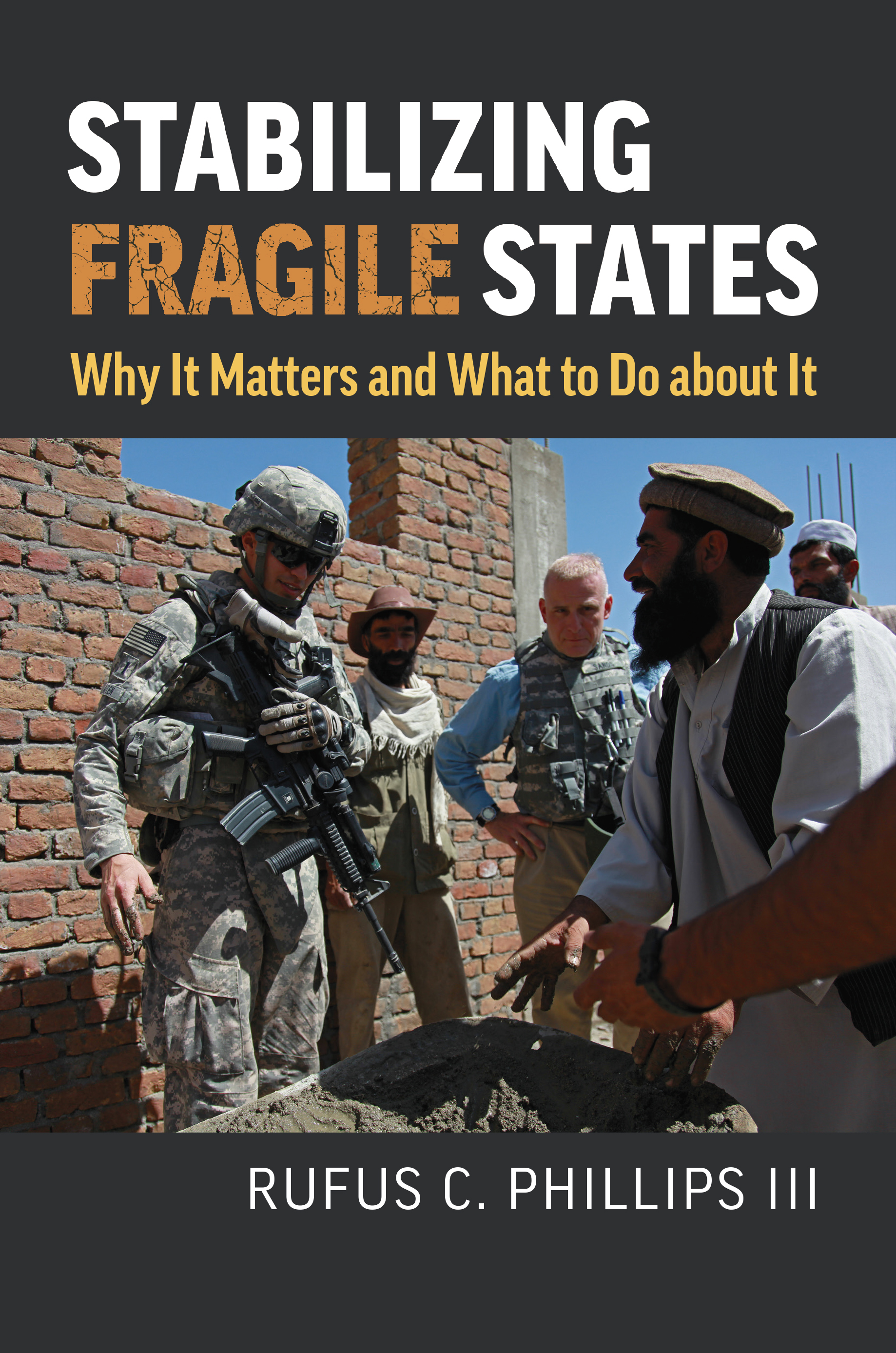 Stabilizing Fragile States: Why It Matters and What to Do about It (Studies in Civil-Military Relations)