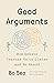 Good Arguments: How Debate Teaches Us to Listen and Be Heard