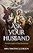 Ask Your Husband: A Wife’s ...