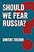 Should We Fear Russia?