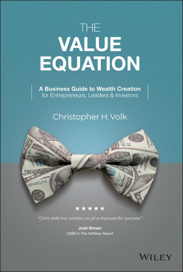 The Value Equation: A Business Guide to Wealth Creation for Entrepreneurs, Leaders & Investors (Kindle Edition)