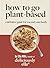 Yellow Kite Deliciously Ella How To Go Plant-Based A Definitive Guide For You and Your Family.