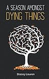 A Season Amongst Dying Things by Stacey Lauren